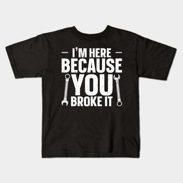 I'm here because you broke it Kids T-Shirt by maxcode